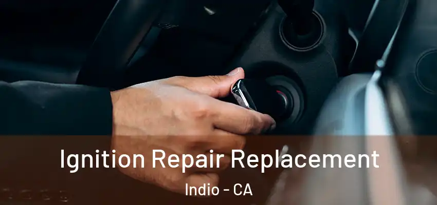  Ignition Repair Replacement Indio - CA